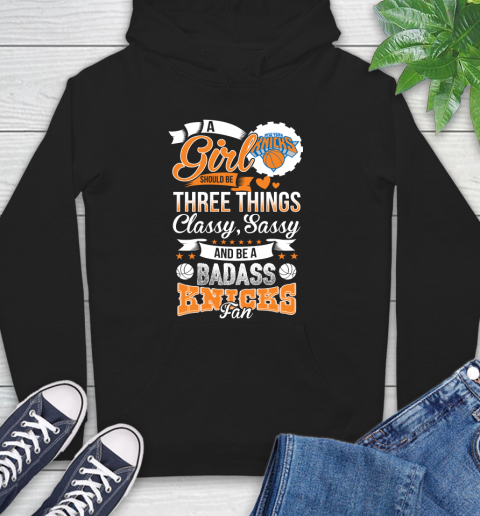 New York Knicks NBA A Girl Should Be Three Things Classy Sassy And A Be Badass Fan Hoodie