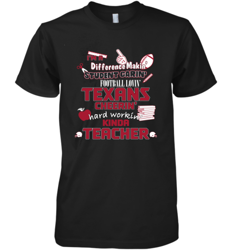 Houston Texans NFL I'm A Difference Making Student Caring Football Loving Kinda Teacher Premium Men's T-Shirt