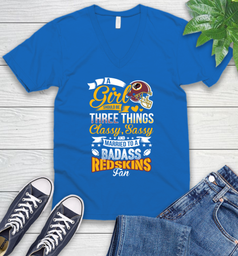 Washington Redskins NFL Football A Girl Should Be Three Things Classy Sassy And A Be Badass Fan V-Neck T-Shirt 5