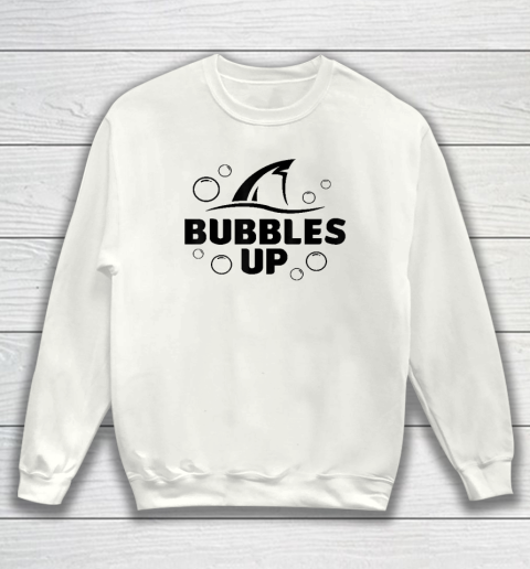Bubbles Up shirt funny Shark Bubbles Up Sweatshirt