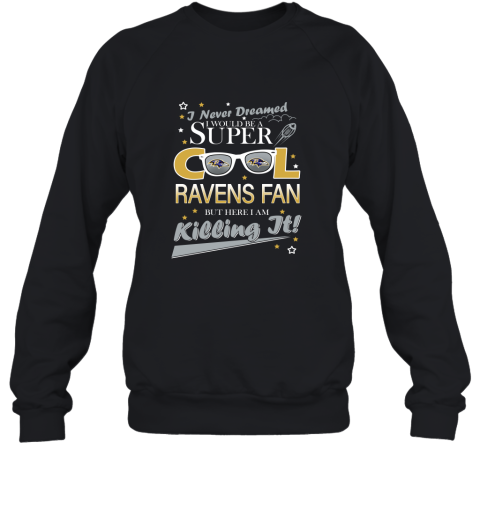 Baltimore Ravens NFL Football I Never Dreamed I Would Be Super Cool Fan Sweatshirt