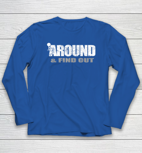 Fuck Around And Find Out Funny Long Sleeve T-Shirt 5