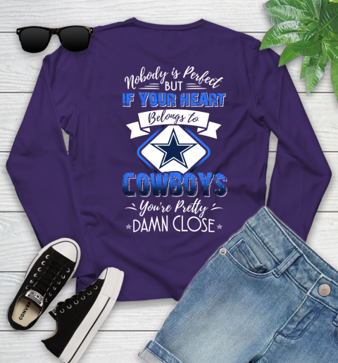 NFL Football Dallas Cowboys Nobody Is Perfect But If Your Heart Belongs To Cowboys You're Pretty Damn Close Shirt Youth Long Sleeve 4