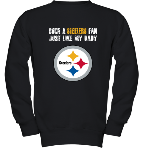 Pittsburgh Steelers Born A Steelers Fan Just Like My Daddy Youth Sweatshirt