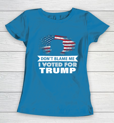 Don t Blame Me I Voted For Trump Shirt Women's T-Shirt 6