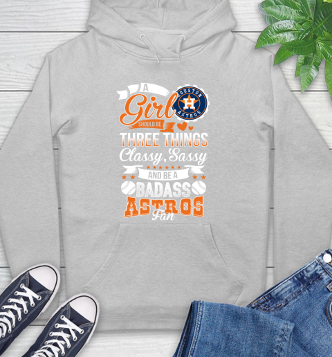 Houston Astros MLB Baseball A Girl Should Be Three Things Classy Sassy And A Be Badass Fan Hoodie 6
