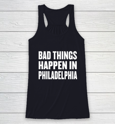 Bad Things Happen In Philadelphia Shirt Trump Quote Debate Racerback Tank 7