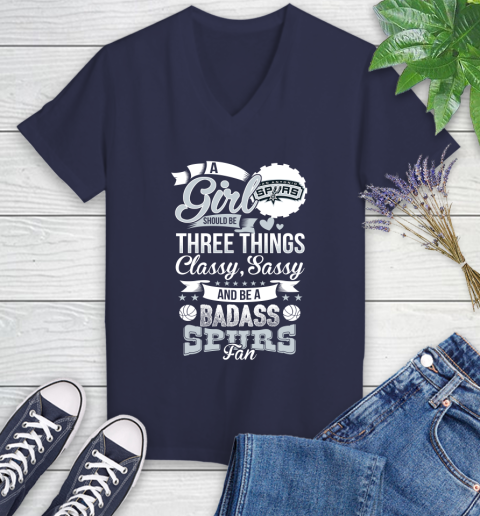 San Antonio Spurs NBA A Girl Should Be Three Things Classy Sassy And A Be Badass Fan Women's V-Neck T-Shirt 12