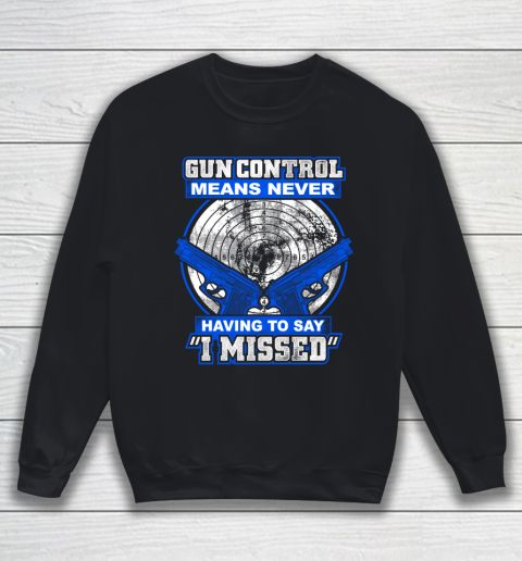 Veteran Shirt Gun Control Never Missed Sweatshirt