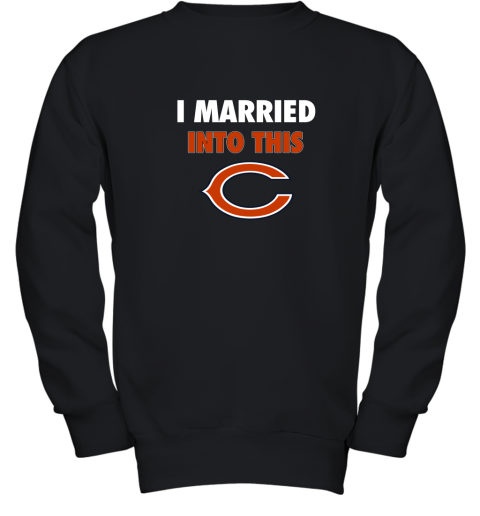 I Married Into This Chicago Bears Football NFL Youth Sweatshirt