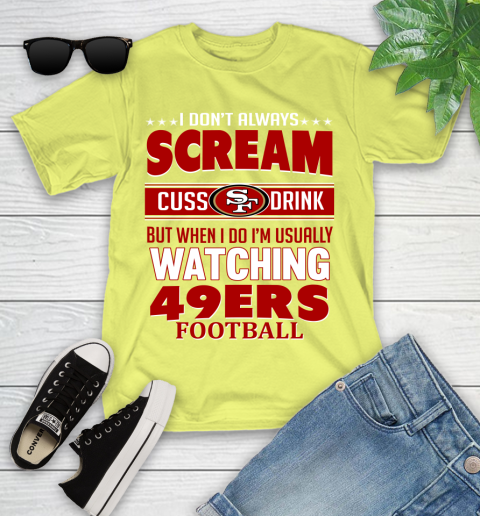San Francisco 49ers NFL Football I Scream Cuss Drink When I'm Watching My Team Youth T-Shirt 10