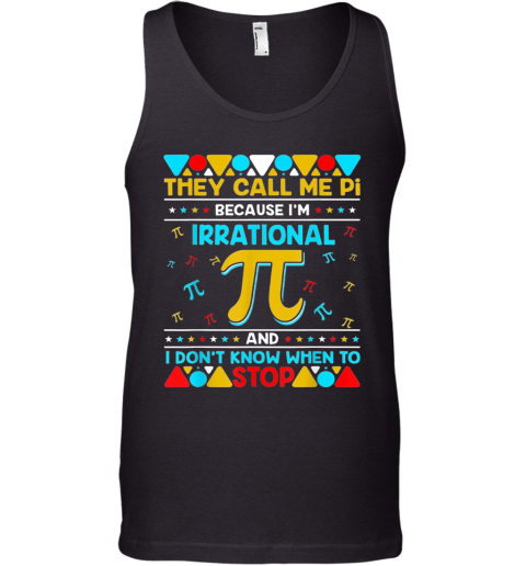 Pi Because I'M Irrational And I Don'T Know When To Stop Tank Top