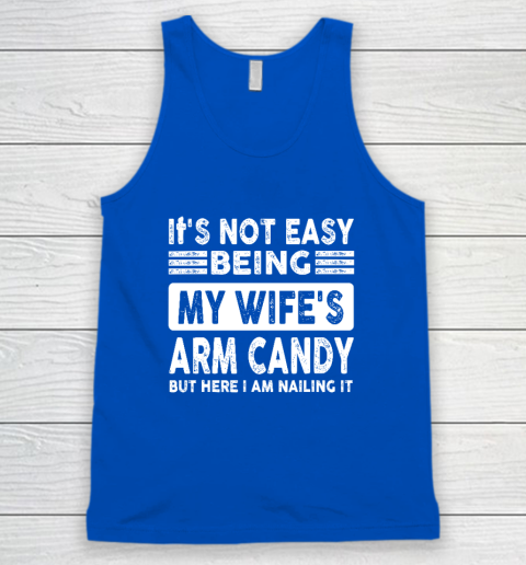 Its Not Easy Being My Wifes Arm Candy But Here I Am Nailin Tank Top 3