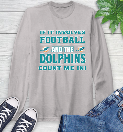 NFL If It Involves Football And The Miami Dolphins Count Me In Sports Long Sleeve T-Shirt 12