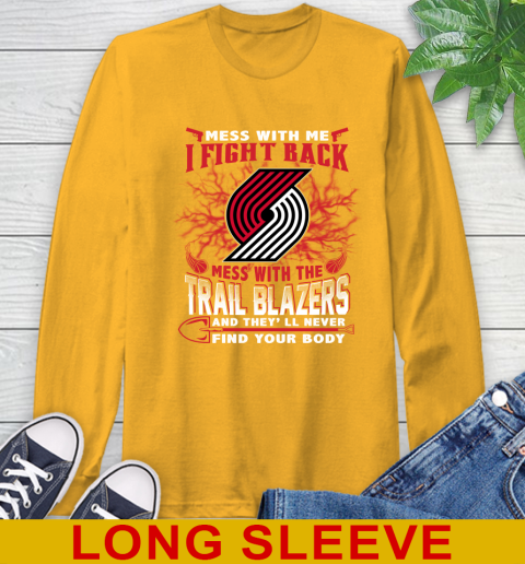 NBA Basketball Portland Trail Blazers Mess With Me I Fight Back Mess With My Team And They'll Never Find Your Body Shirt Long Sleeve T-Shirt 2