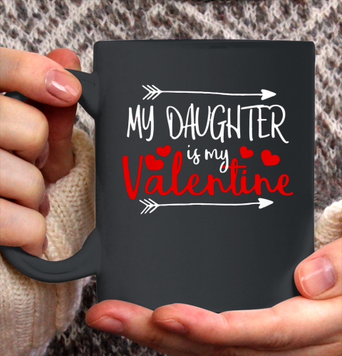 My Daughter is My Valentine Mommy Daddy Valentines Day Gift Ceramic Mug 11oz