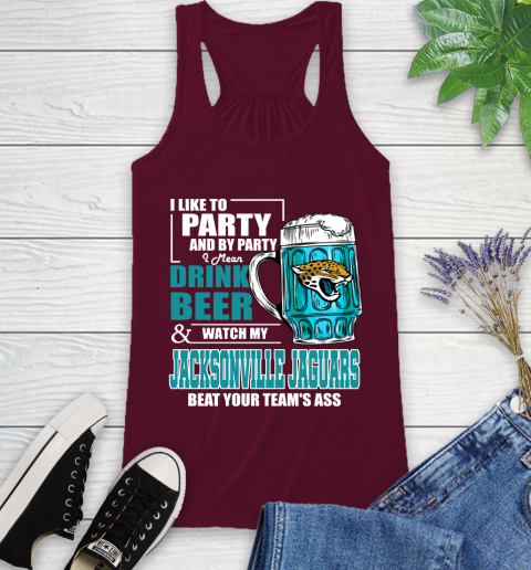 NFL I Like To Party And By Party I Mean Drink Beer and Watch My Jacksonville Jaguars Beat Your Team's Ass Football Racerback Tank 2