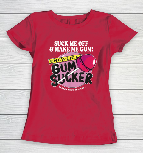 Suck Me Off And Make Me Gum Chewlie's Gum Sucker Women's T-Shirt 7