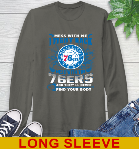NBA Basketball Philadelphia 76ers Mess With Me I Fight Back Mess With My Team And They'll Never Find Your Body Shirt Long Sleeve T-Shirt 10