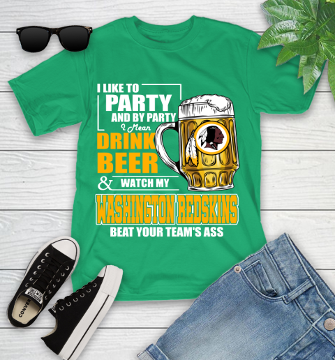 NFL I Like To Party And By Party I Mean Drink Beer and Watch My Washington Redskins Beat Your Team's Ass Football Youth T-Shirt 8