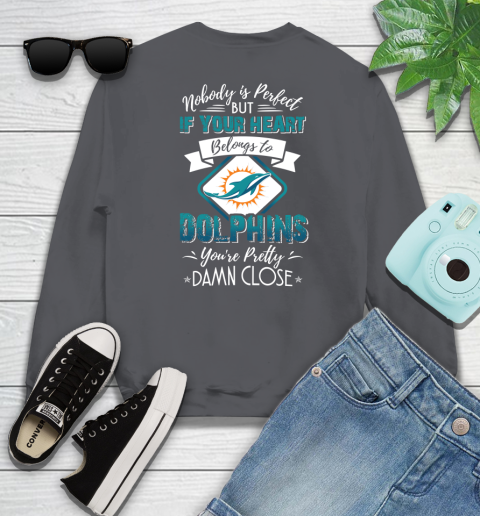 NFL Football Miami Dolphins Nobody Is Perfect But If Your Heart Belongs To Dolphins You're Pretty Damn Close Shirt Sweatshirt 6