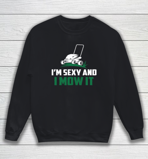 Im Sexy And I Mow It Shirt Landscaping Lawn Mowing Sweatshirt