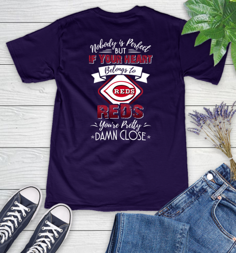 MLB Baseball Cincinnati Reds Nobody Is Perfect But If Your Heart Belongs To Reds You're Pretty Damn Close Shirt Women's V-Neck T-Shirt 3