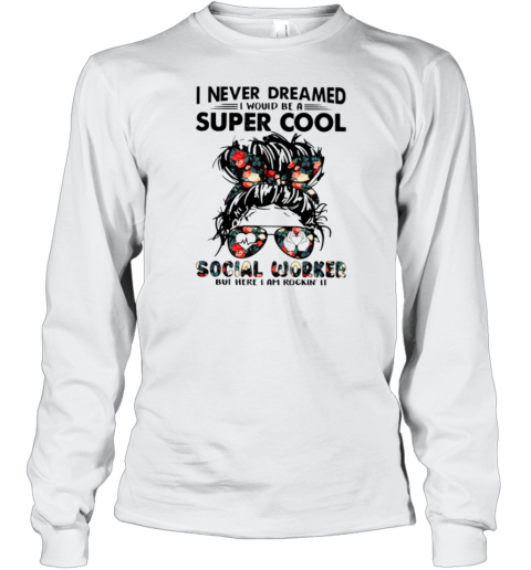 I Never Dreamed Social Worker Long Sleeve T-Shirt