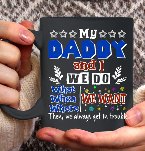 Father's Day Funny Gift Ideas Apparel  My Daddy And I Do What We Want When We Want T Shirt Ceramic Mug 11oz