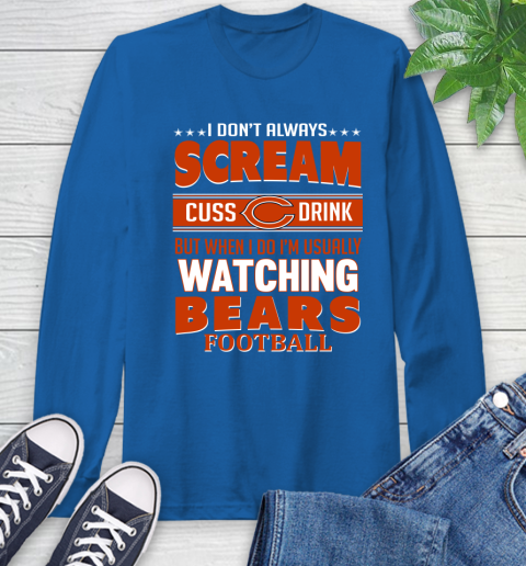 Chicago Bears NFL Football I Scream Cuss Drink When I'm Watching My Team Long Sleeve T-Shirt 10