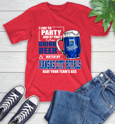 MLB I Like To Party And By Party I Mean Drink Beer And Watch My Kansas City Royals Beat Your Team's Ass Baseball T-Shirt 11