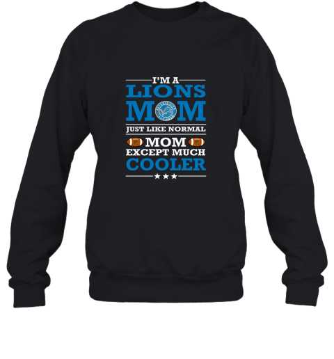 I'm A Lions Mom Just Like Normal Mom Except Cooler NFL Sweatshirt