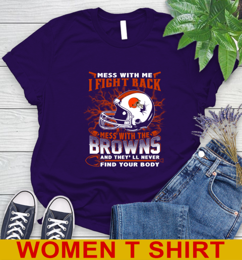 NFL Football Cleveland Browns Mess With Me I Fight Back Mess With My Team And They'll Never Find Your Body Shirt Women's T-Shirt 4