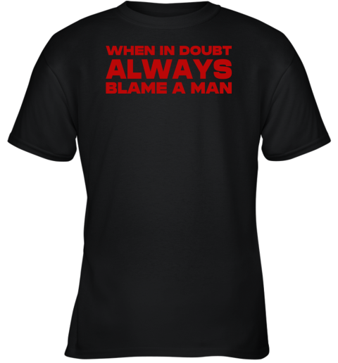 When In Doubt Always Blame A Man Youth T-Shirt
