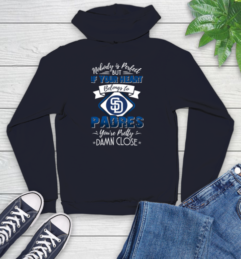 MLB Baseball San Diego Padres Nobody Is Perfect But If Your Heart Belongs To Padres You're Pretty Damn Close Shirt Youth Hoodie 3