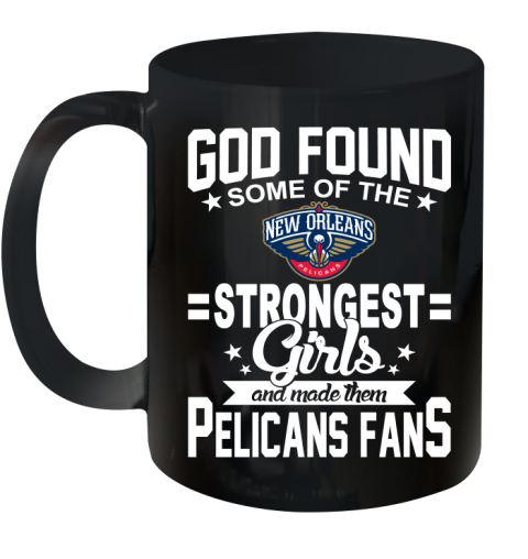 New Orleans Pelicans NBA Basketball God Found Some Of The Strongest Girls Adoring Fans Ceramic Mug 11oz