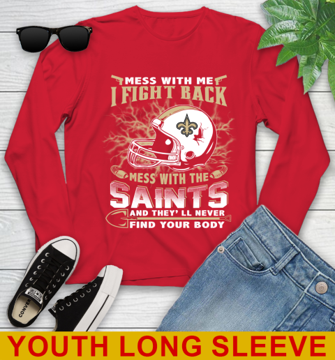 NFL Football New Orleans Saints Mess With Me I Fight Back Mess With My Team And They'll Never Find Your Body Shirt Youth Long Sleeve 11