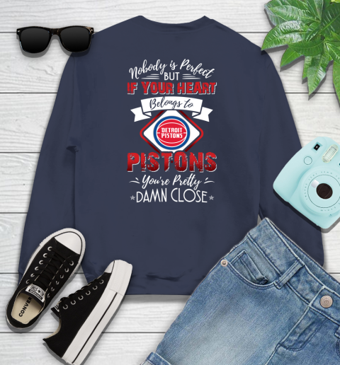 NBA Basketball Detroit Pistons Nobody Is Perfect But If Your Heart Belongs To Pistons You're Pretty Damn Close Shirt Sweatshirt 2