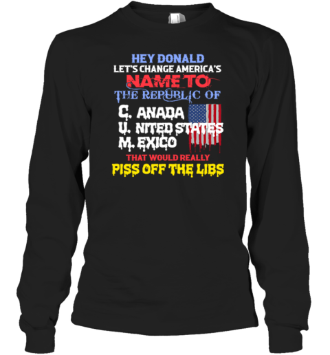 Hey Donald Let's Change America's Name To the Republic Of CUM Long Sleeve T-Shirt
