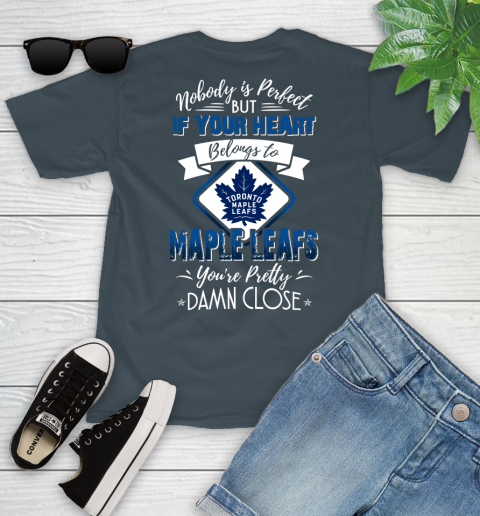 NHL Hockey Toronto Maple Leafs Nobody Is Perfect But If Your Heart Belongs To Leafs You're Pretty Damn Close Shirt Youth T-Shirt 9