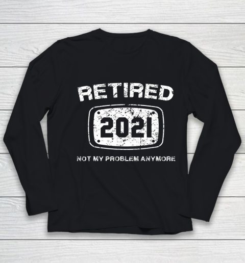 Retired 2021 Not My Problem Anymore Funny Gift Youth Long Sleeve