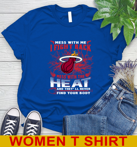 NBA Basketball Miami Heat Mess With Me I Fight Back Mess With My Team And They'll Never Find Your Body Shirt Women's T-Shirt 10