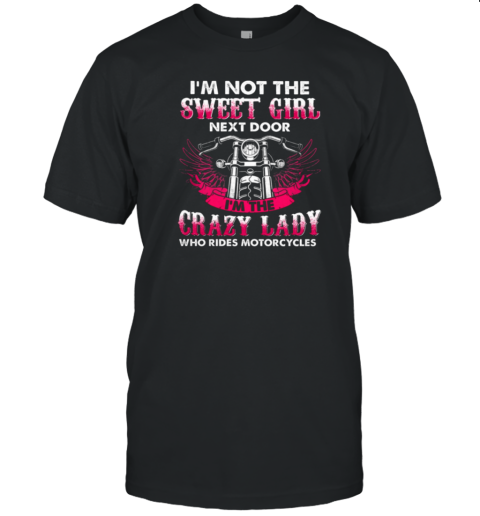 I'm Not The Sweet Girl Next Door I'm The Crazy Lady Who Rides Motorcycles  Woman Girlfriends Biker T-Shirt