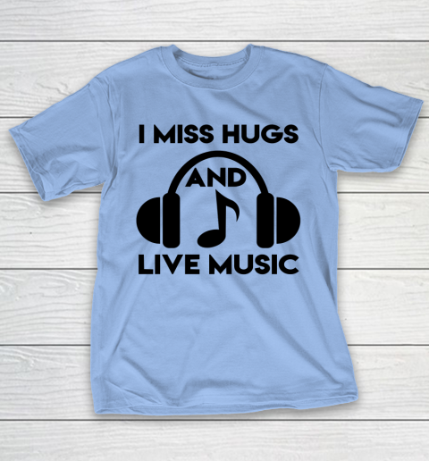 i miss hugs and live music shirt