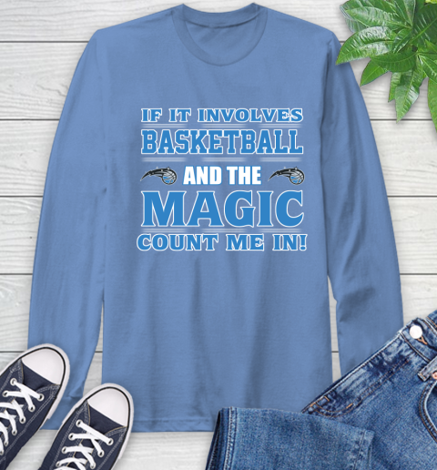 NBA If It Involves Basketball And Orlando Magic Count Me In Sports Long Sleeve T-Shirt 11