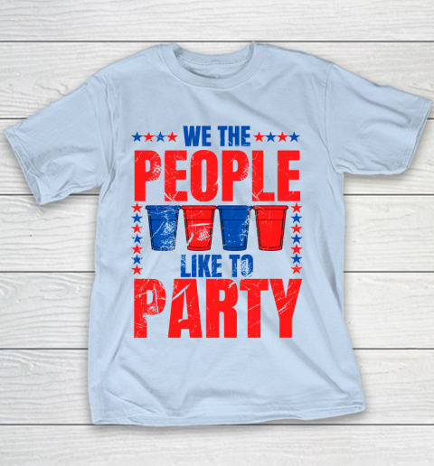 We The People Like To Party Funny Drinking 4th Of July USA Independence Day Funny American Youth T Shirt Tee For Sports