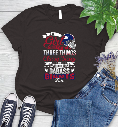 New York Giants NFL Football A Girl Should Be Three Things Classy Sassy And A Be Badass Fan Women's T-Shirt 11