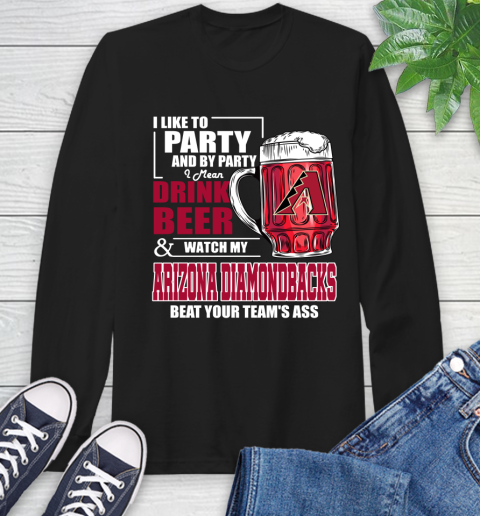 MLB I Like To Party And By Party I Mean Drink Beer And Watch My Arizona Diamondbacks Beat Your Team's Ass Baseball Long Sleeve T-Shirt