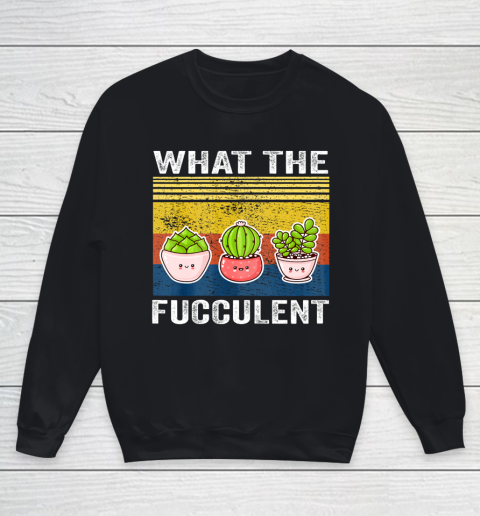 Womens What the Fucculent Cactus Succulents Gardening Youth Sweatshirt