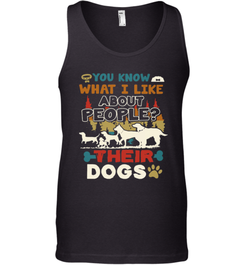 You Know What I Like About People Their Dogs Tank Top
